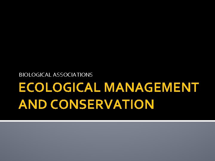 BIOLOGICAL ASSOCIATIONS ECOLOGICAL MANAGEMENT AND CONSERVATION 