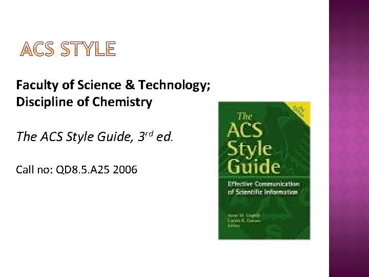 Faculty of Science & Technology; Discipline of Chemistry The ACS Style Guide, 3 rd