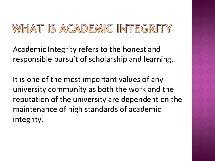 Academic Integrity refers to the honest and responsible pursuit of scholarship and learning. It