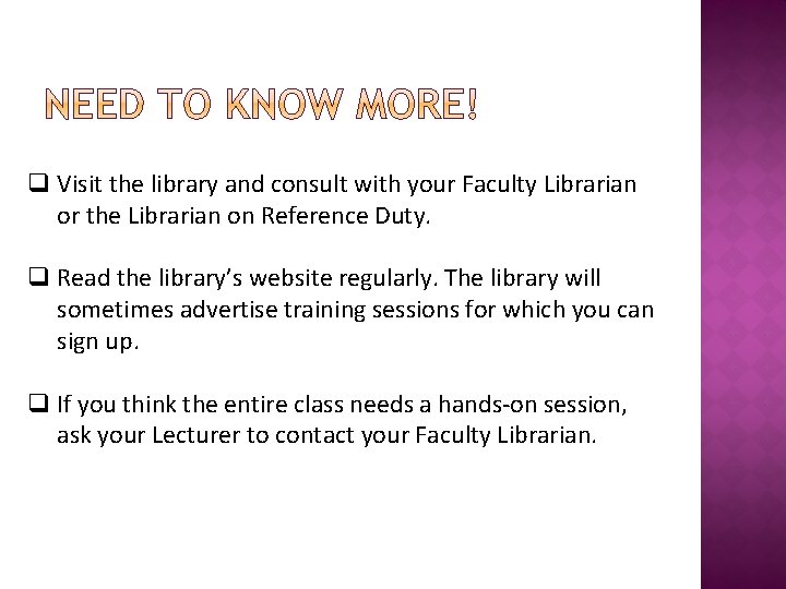 q Visit the library and consult with your Faculty Librarian or the Librarian on