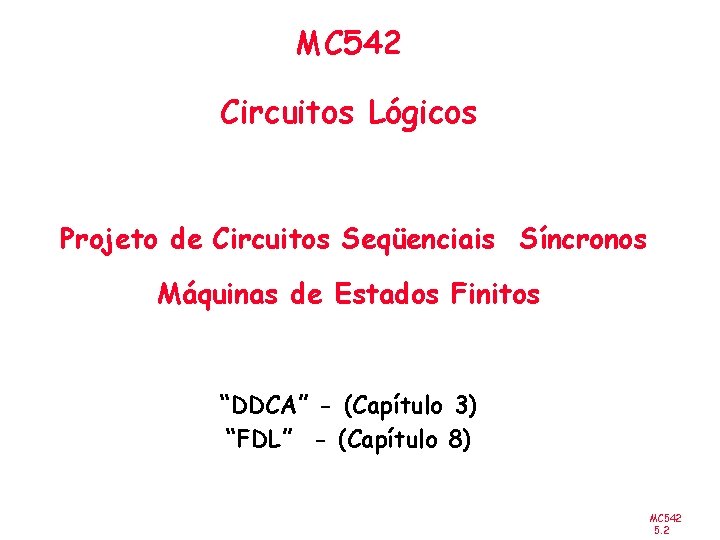 MC 542 Circuitos Lógicos Projeto de Circuitos Seqüenciais Síncronos Máquinas de Estados Finitos “DDCA”