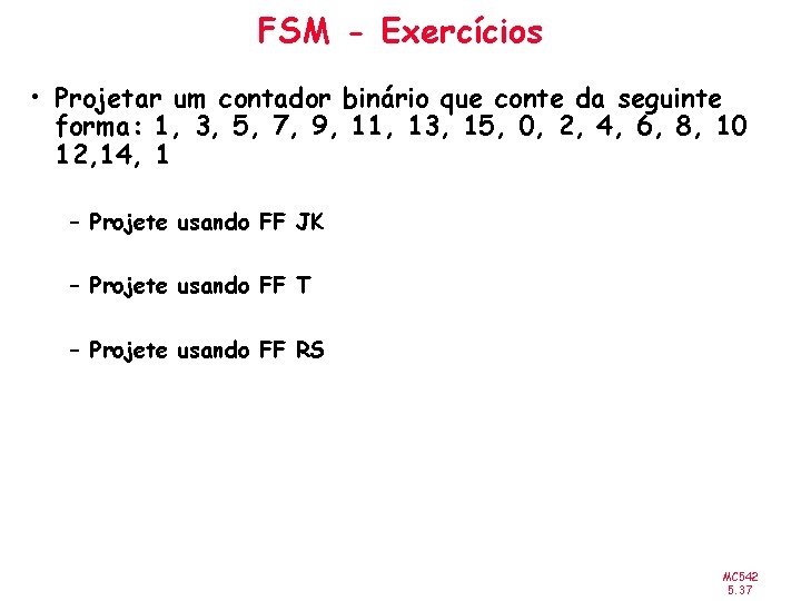 FSM - Exercícios • Projetar um contador binário que conte da seguinte forma: 1,