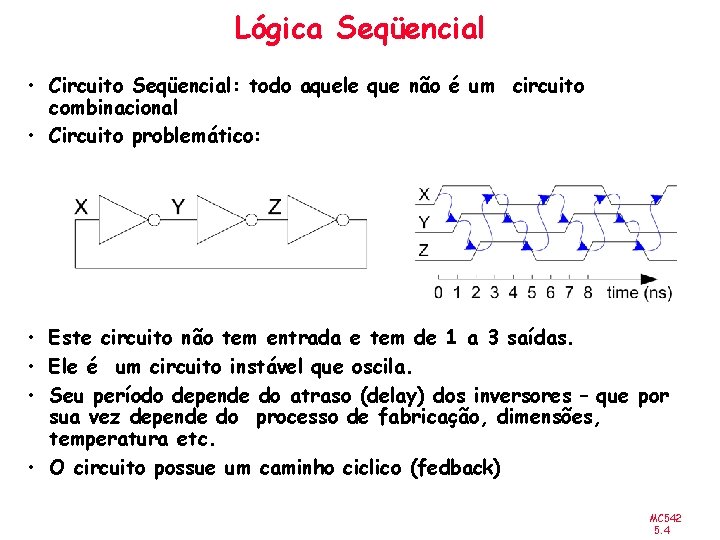 Lógica Seqüencial • Circuito Seqüencial: todo aquele que não é um circuito combinacional •
