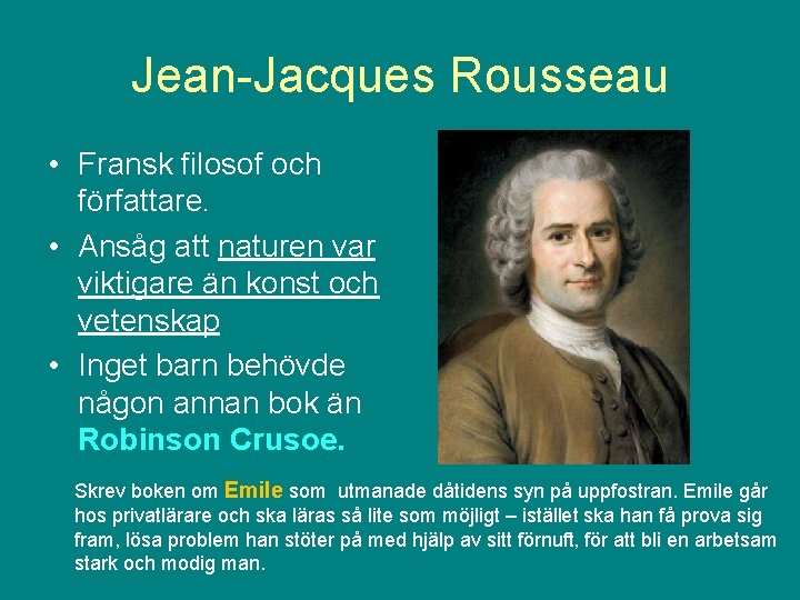 Jean-Jacques Rousseau • Fransk filosof och författare. • Ansåg att naturen var viktigare än