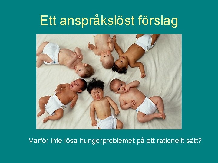 Ett anspråkslöst förslag Varför inte lösa hungerproblemet på ett rationellt sätt? 