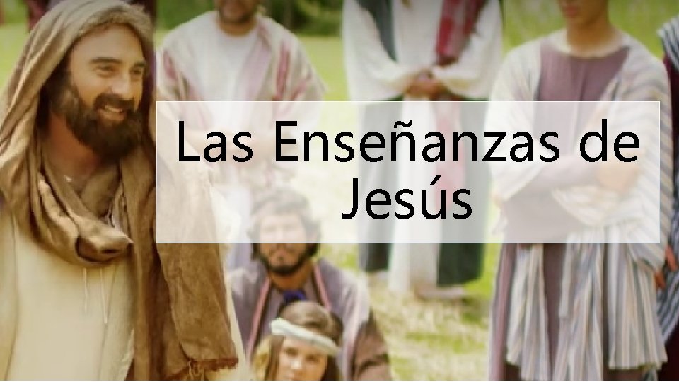 Las Enseñanzas de Jesús Las Enseñanzas de Jesús