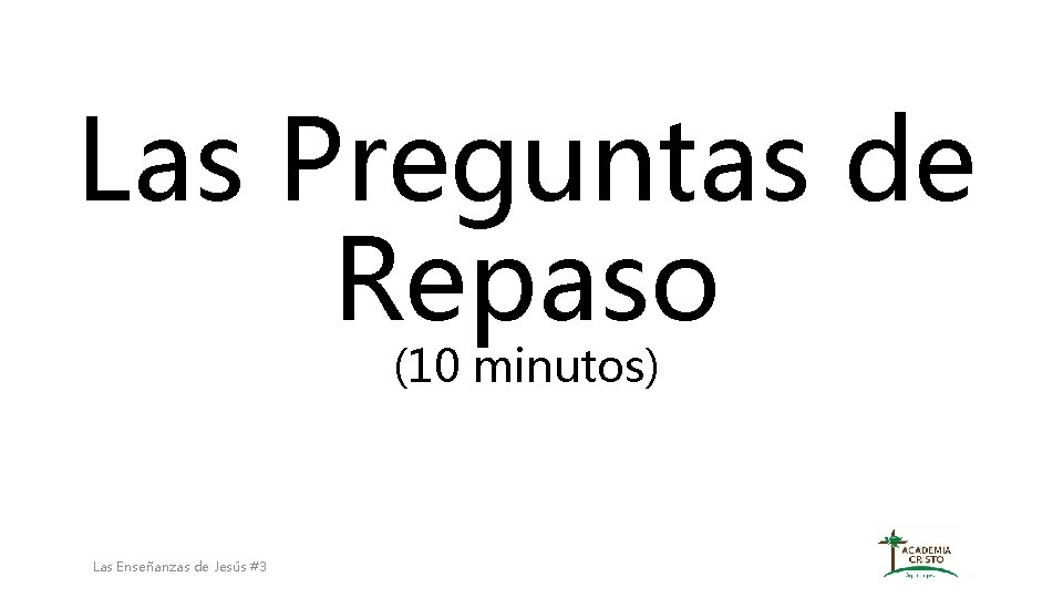 Las Preguntas de Repaso (10 minutos) Las Enseñanzas de Jesús #3 Las Preguntas de Repaso (10 minutos) Las Enseñanzas de Jesús #3
