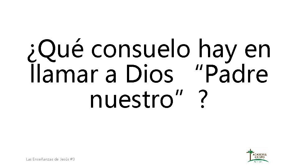 ¿Qué consuelo hay en llamar a Dios “Padre nuestro”? Las Enseñanzas de Jesús #3 ¿Qué consuelo hay en llamar a Dios “Padre nuestro”? Las Enseñanzas de Jesús #3