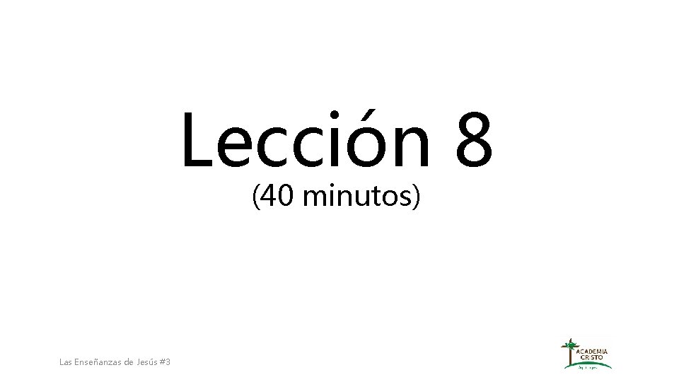 Lección 8 (40 minutos) Las Enseñanzas de Jesús #3 Lección 8 (40 minutos) Las Enseñanzas de Jesús #3