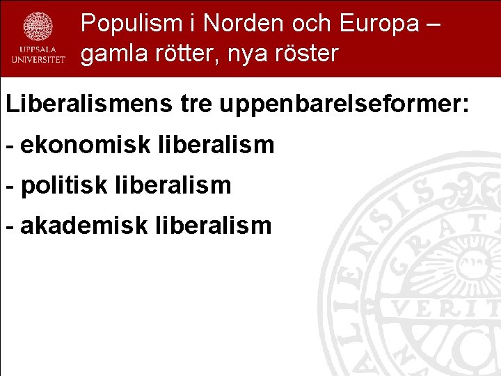 Populism i Norden och Europa – gamla rötter, nya röster Liberalismens tre uppenbarelseformer: -