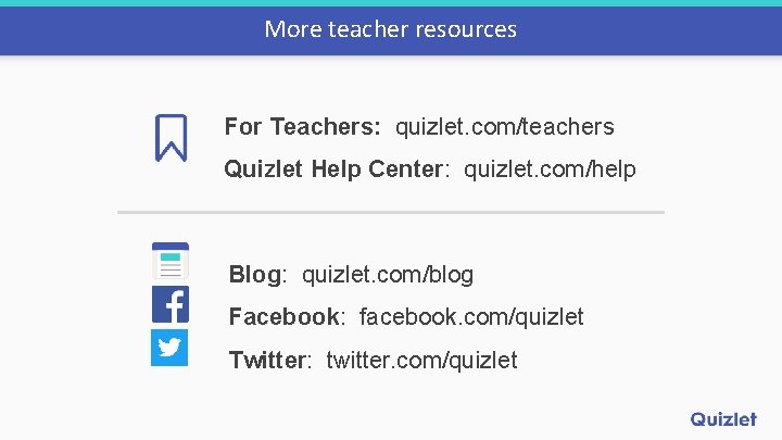 More teacher resources For Teachers: quizlet. com/teachers Quizlet Help Center: quizlet. com/help Blog: quizlet.
