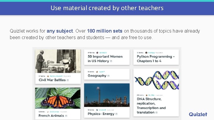 Use material created by other teachers Quizlet works for any subject. Over 180 million