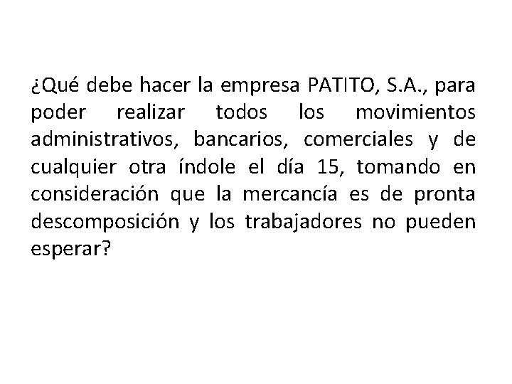 ¿Qué debe hacer la empresa PATITO, S. A. , para poder realizar todos los