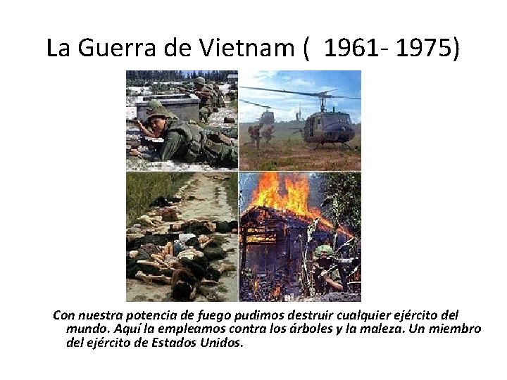 La Guerra de Vietnam ( 1961 - 1975) Con nuestra potencia de fuego pudimos