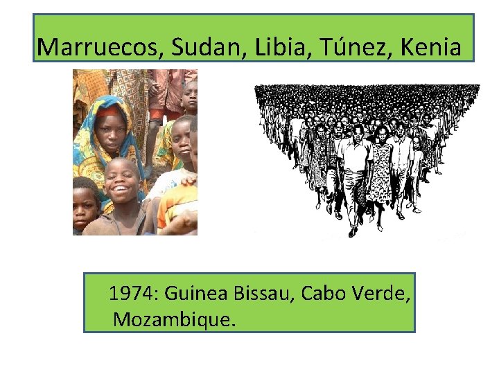 Marruecos, Sudan, Libia, Túnez, Kenia 1974: Guinea Bissau, Cabo Verde, Mozambique. 