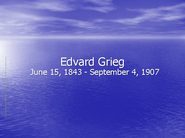 Edvard Grieg June 15, 1843 - September 4, 1907 