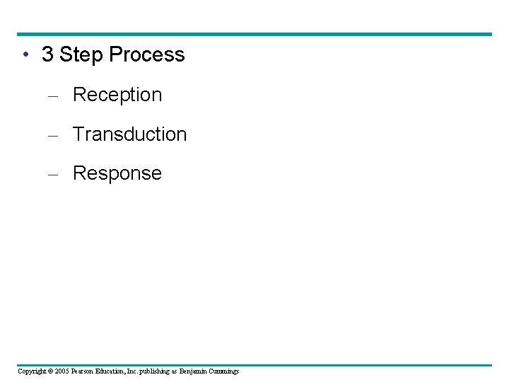  • 3 Step Process – Reception – Transduction – Response Copyright © 2005
