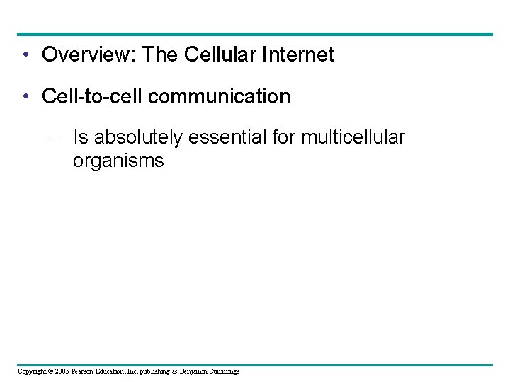  • Overview: The Cellular Internet • Cell-to-cell communication – Is absolutely essential for
