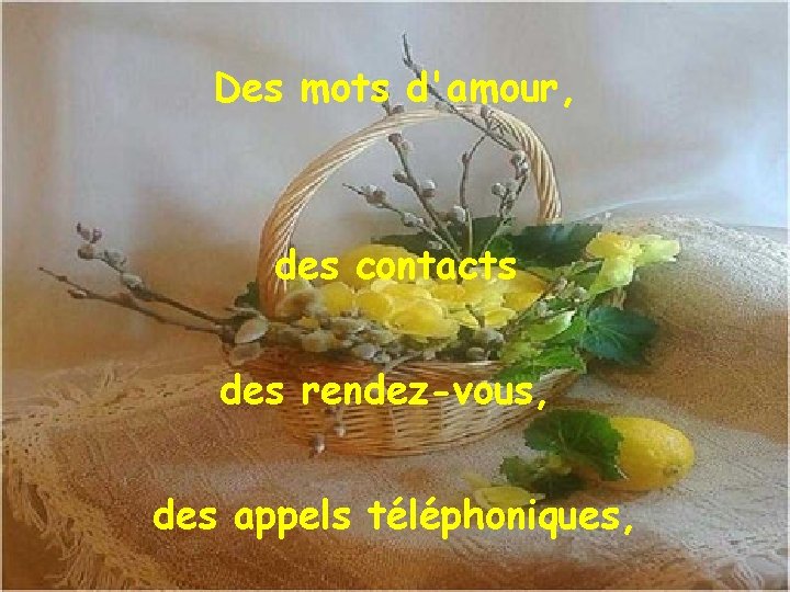 Des mots d'amour, des contacts des rendez-vous, des appels téléphoniques, 