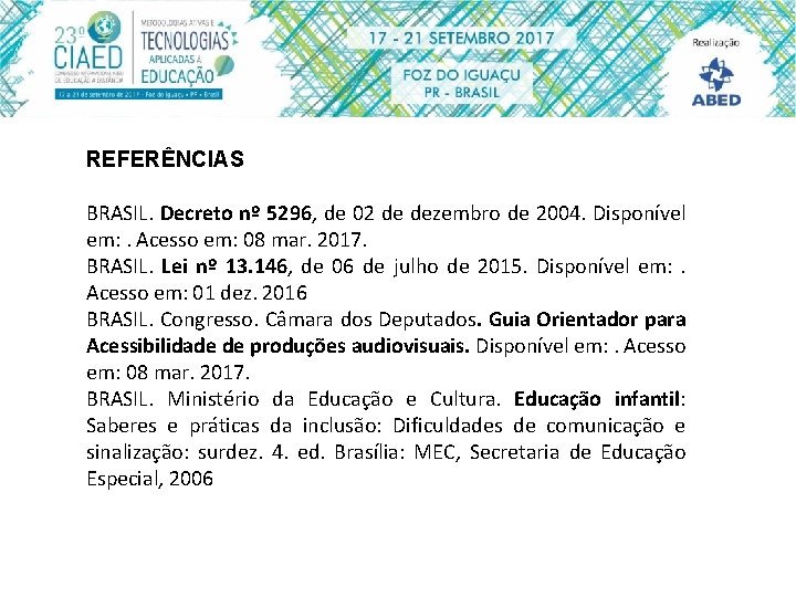 REFERÊNCIAS BRASIL. Decreto nº 5296, de 02 de dezembro de 2004. Disponível em: .