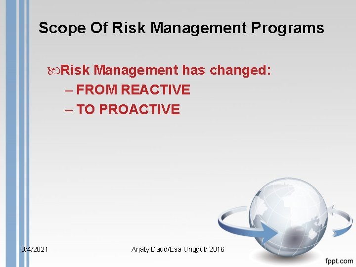 Scope Of Risk Management Programs Risk Management has changed: – FROM REACTIVE – TO