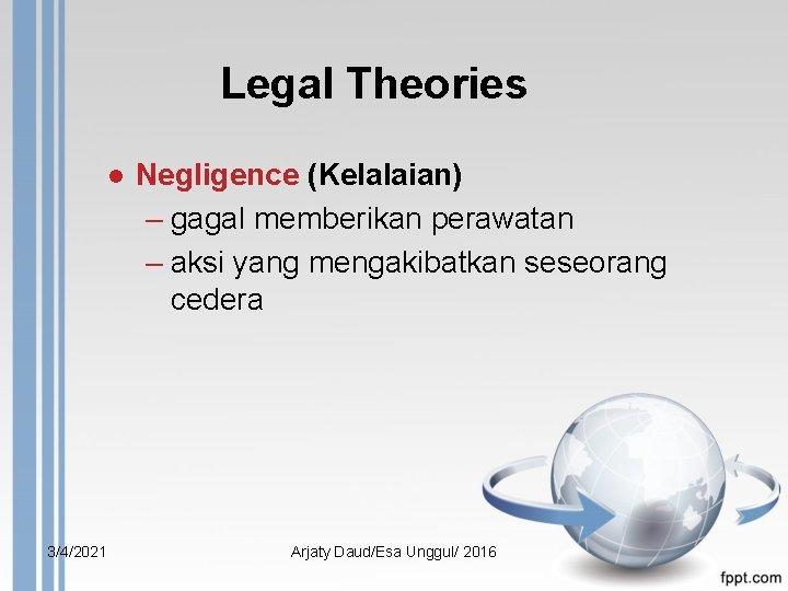 Legal Theories ● Negligence (Kelalaian) – gagal memberikan perawatan – aksi yang mengakibatkan seseorang