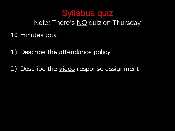 Syllabus quiz Note: There’s NO quiz on Thursday 10 minutes total 1) Describe the