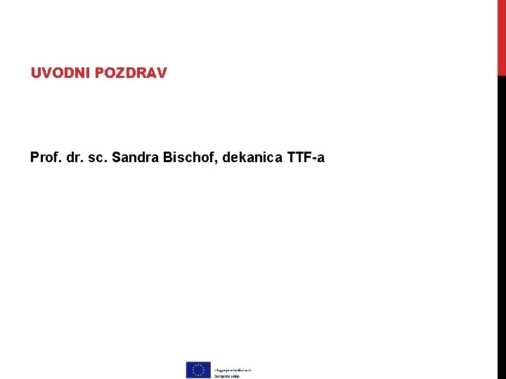 UVODNI POZDRAV Prof. dr. sc. Sandra Bischof, dekanica TTF-a 