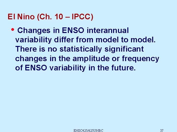 El Nino (Ch. 10 – IPCC) • Changes in ENSO interannual variability differ from