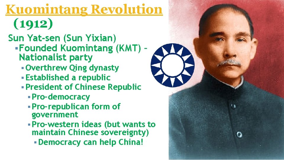 Kuomintang Revolution (1912) Sun Yat-sen (Sun Yixian) § Founded Kuomintang (KMT) – Nationalist party Kuomintang Revolution (1912) Sun Yat-sen (Sun Yixian) § Founded Kuomintang (KMT) – Nationalist party