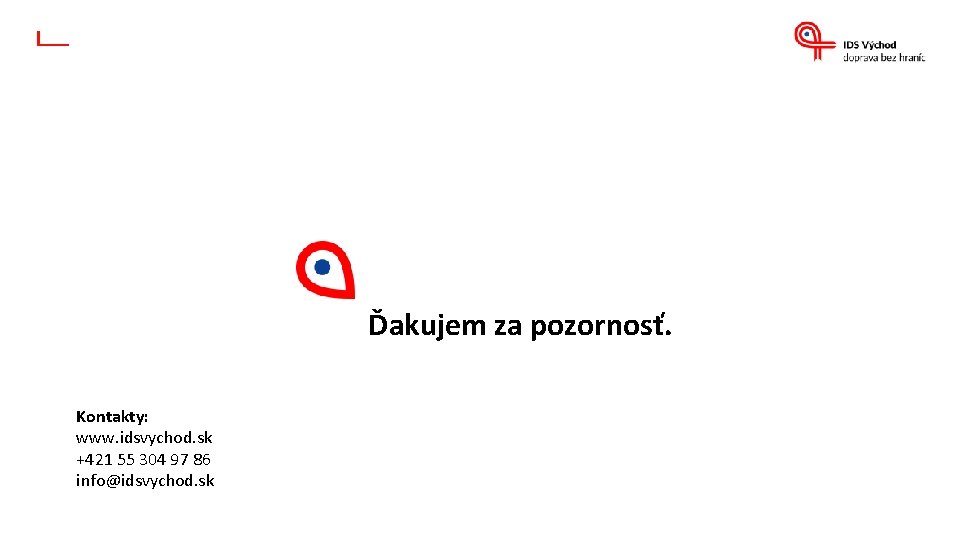 Ďakujem za pozornosť. Kontakty: www. idsvychod. sk +421 55 304 97 86 info@idsvychod. sk Ďakujem za pozornosť. Kontakty: www. idsvychod. sk +421 55 304 97 86 info@idsvychod. sk