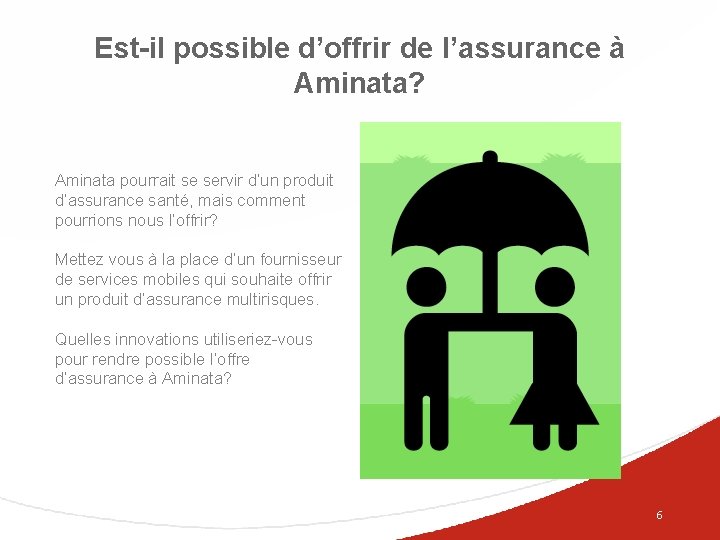 Est-il possible d’offrir de l’assurance à Aminata? Aminata pourrait se servir d’un produit d’assurance