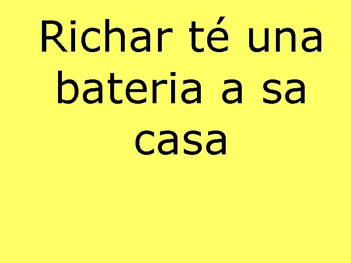 Richar té una bateria a sa casa 