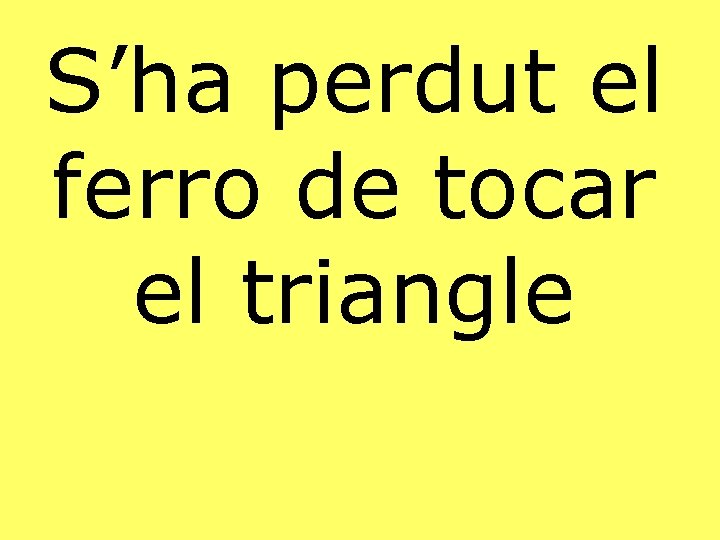 S’ha perdut el ferro de tocar el triangle 