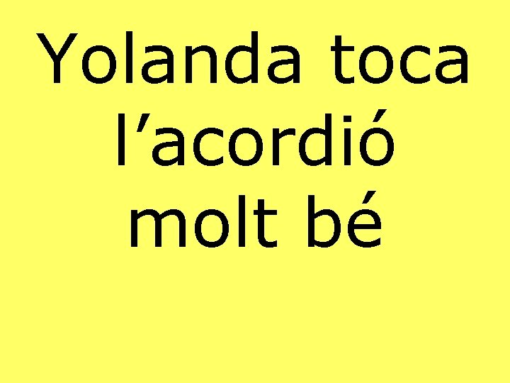 Yolanda toca l’acordió molt bé 