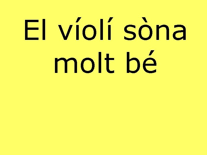 El víolí sòna molt bé 