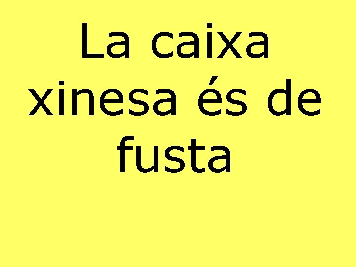 La caixa xinesa és de fusta 