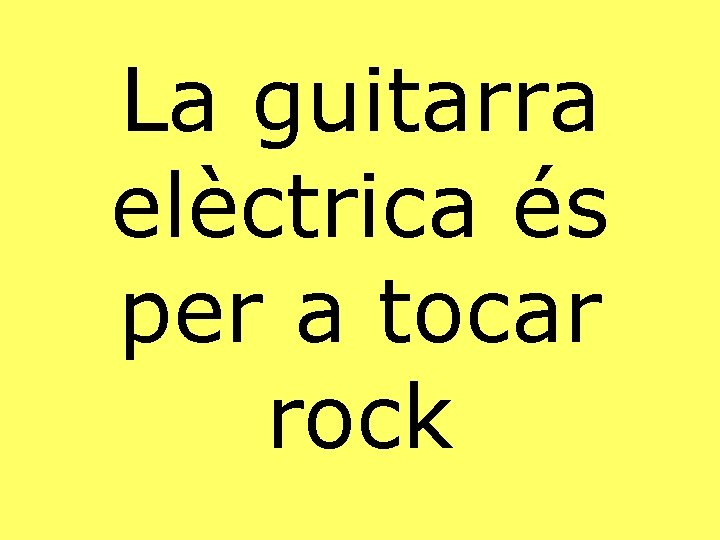 La guitarra elèctrica és per a tocar rock 