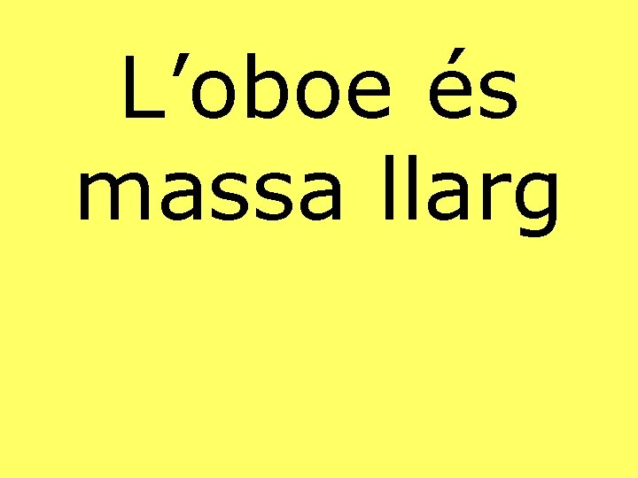 L’oboe és massa llarg 