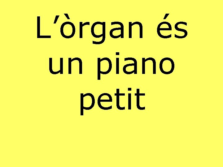L’òrgan és un piano petit 