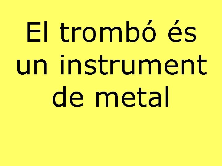 El trombó és un instrument de metal 