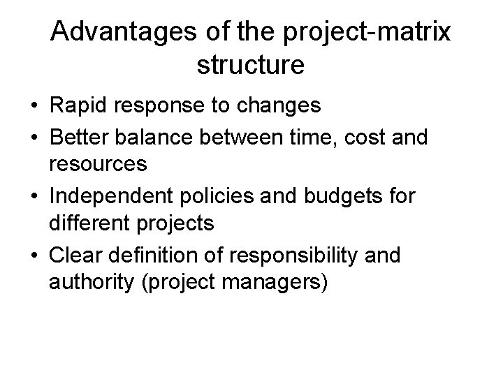 Advantages of the project-matrix structure • Rapid response to changes • Better balance between