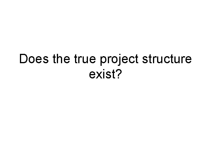 Does the true project structure exist? 