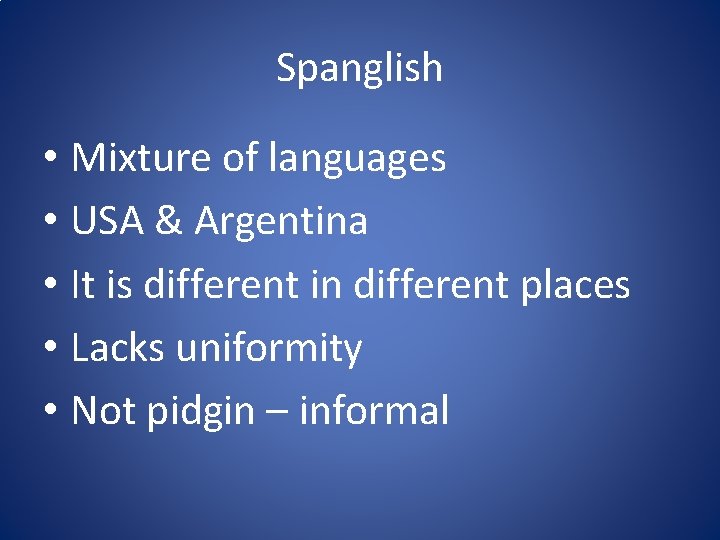 Spanglish • Mixture of languages • USA & Argentina • It is different in