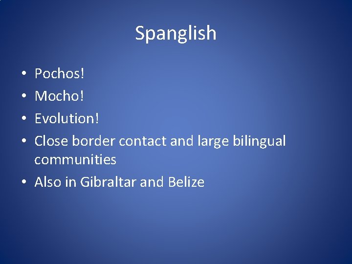 Spanglish Pochos! Mocho! Evolution! Close border contact and large bilingual communities • Also in