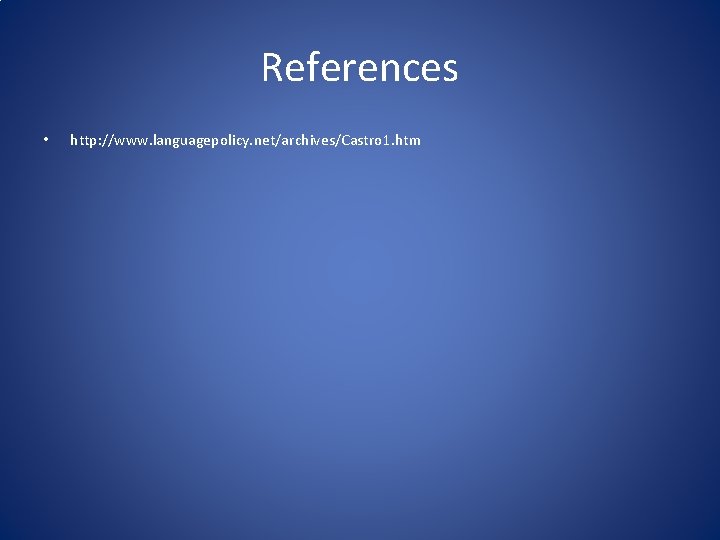 References • http: //www. languagepolicy. net/archives/Castro 1. htm 