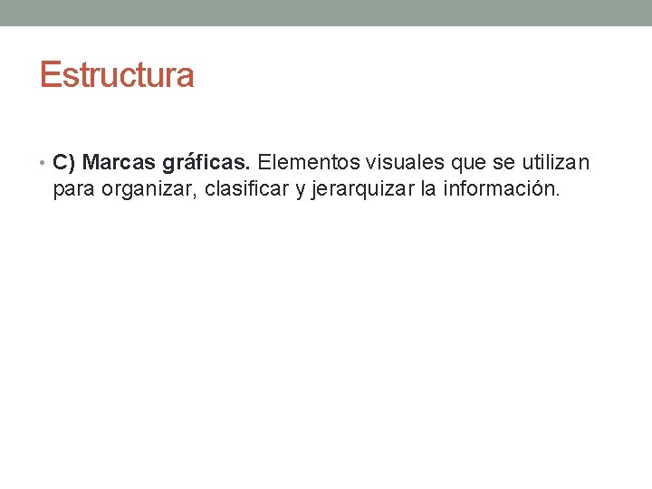 Estructura • C) Marcas gráficas. Elementos visuales que se utilizan para organizar, clasificar y