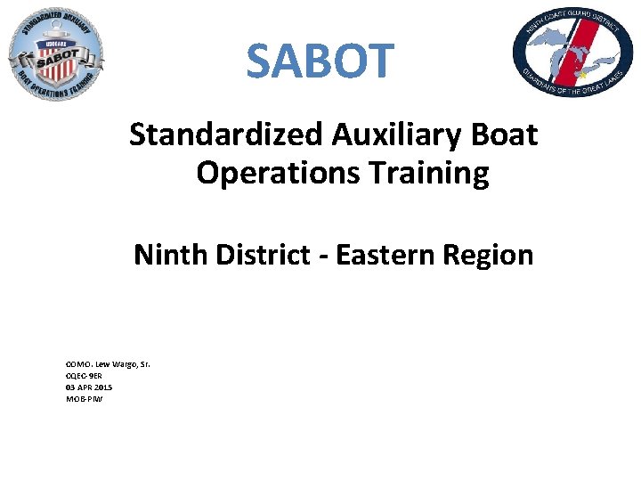 SABOT Standardized Auxiliary Boat Operations Training Ninth District - Eastern Region COMO. Lew Wargo,