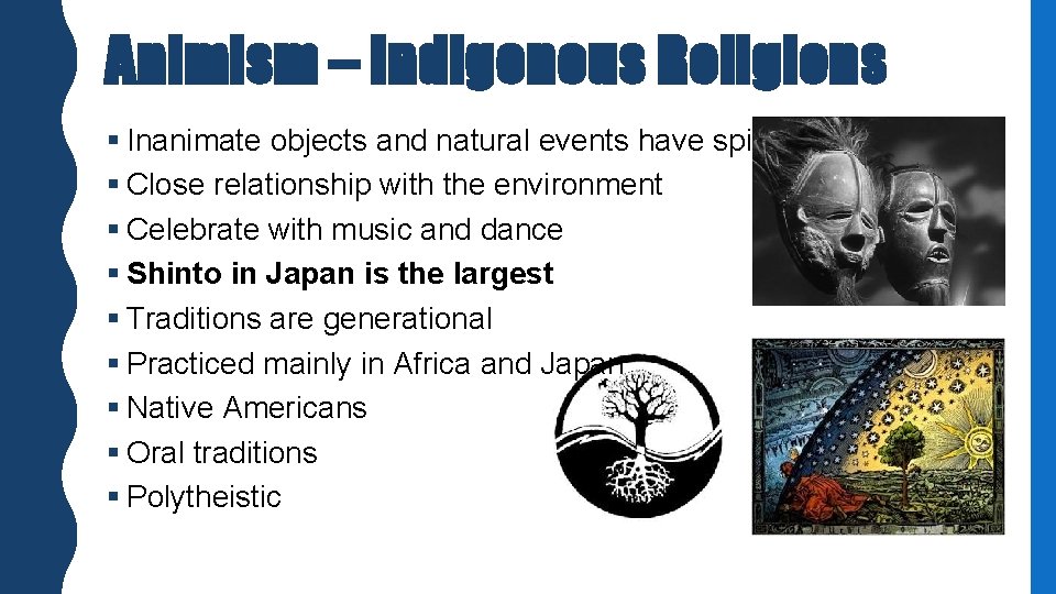 Animism – Indigenous Religions § Inanimate objects and natural events have spirits § Close