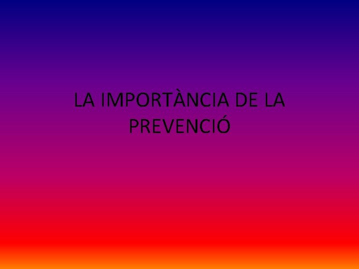 LA IMPORTÀNCIA DE LA PREVENCIÓ 